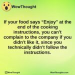 If your food says “Enjoy” at the end of the cooking instructions, you can’t complain to the company if you didn’t like it, since you technically didn’t follow the instructions.