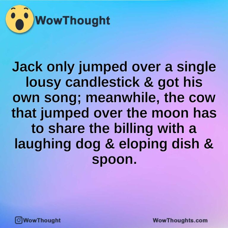 Jack only jumped over a single lousy candlestick & got his own song; meanwhile, the cow that jumped over the moon has to share the billing with a laughing dog & eloping dish & spoon.