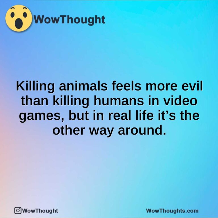Killing animals feels more evil than killing humans in video games, but in real life it’s the other way around.