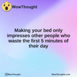 Making your bed only impresses other people who waste the first 5 minutes of their day