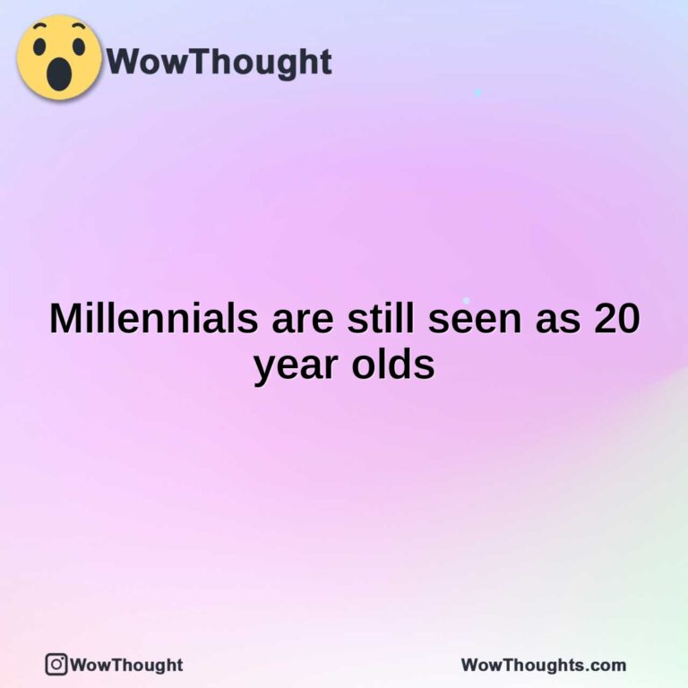 Millennials are still seen as 20 year olds