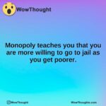 Monopoly teaches you that you are more willing to go to jail as you get poorer.