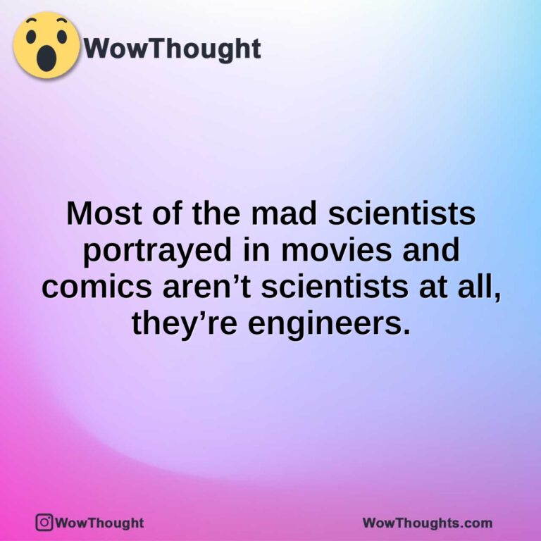 Most of the mad scientists portrayed in movies and comics aren’t scientists at all, they’re engineers.