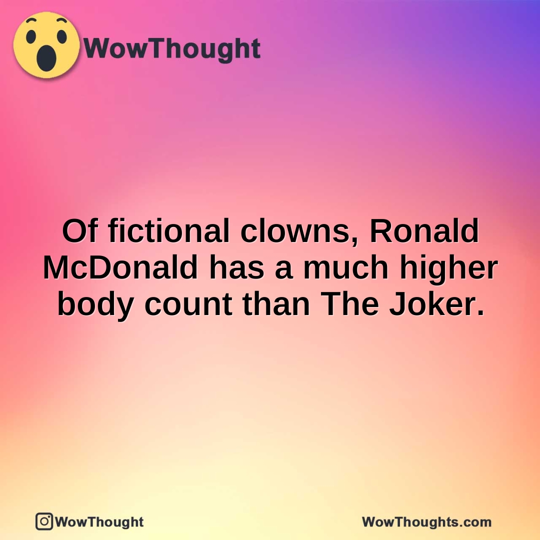 Of fictional clowns, Ronald McDonald has a much higher body count than The Joker.