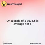 On a scale of 1-10, 5.5 is average not 5
