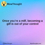 Once you’re a milf, becoming a gilf is out of your control