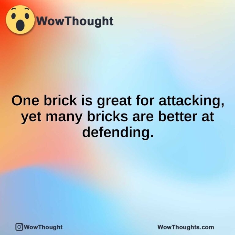 One brick is great for attacking, yet many bricks are better at defending.