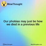 Our phobias may just be how we died in a previous life
