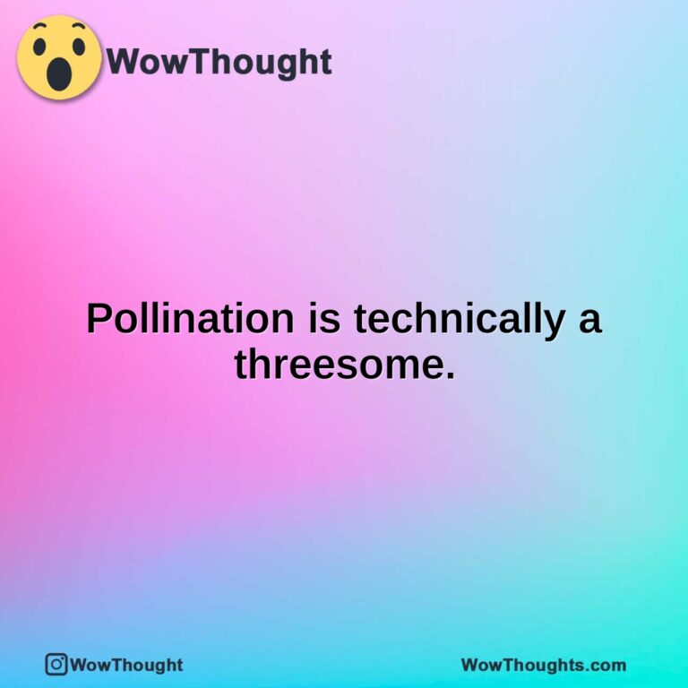 Pollination is technically a threesome.
