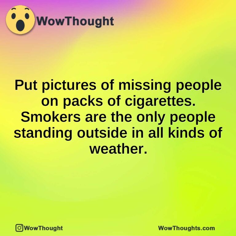 Put pictures of missing people on packs of cigarettes. Smokers are the only people standing outside in all kinds of weather.
