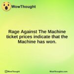 Rage Against The Machine ticket prices indicate that the Machine has won.