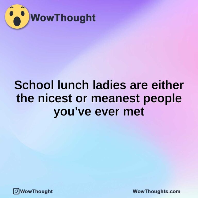 School lunch ladies are either the nicest or meanest people you’ve ever met