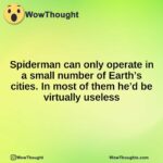 Spiderman can only operate in a small number of Earth’s cities. In most of them he’d be virtually useless