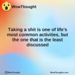 Taking a shit is one of life’s most common activities, but the one that is the least discussed