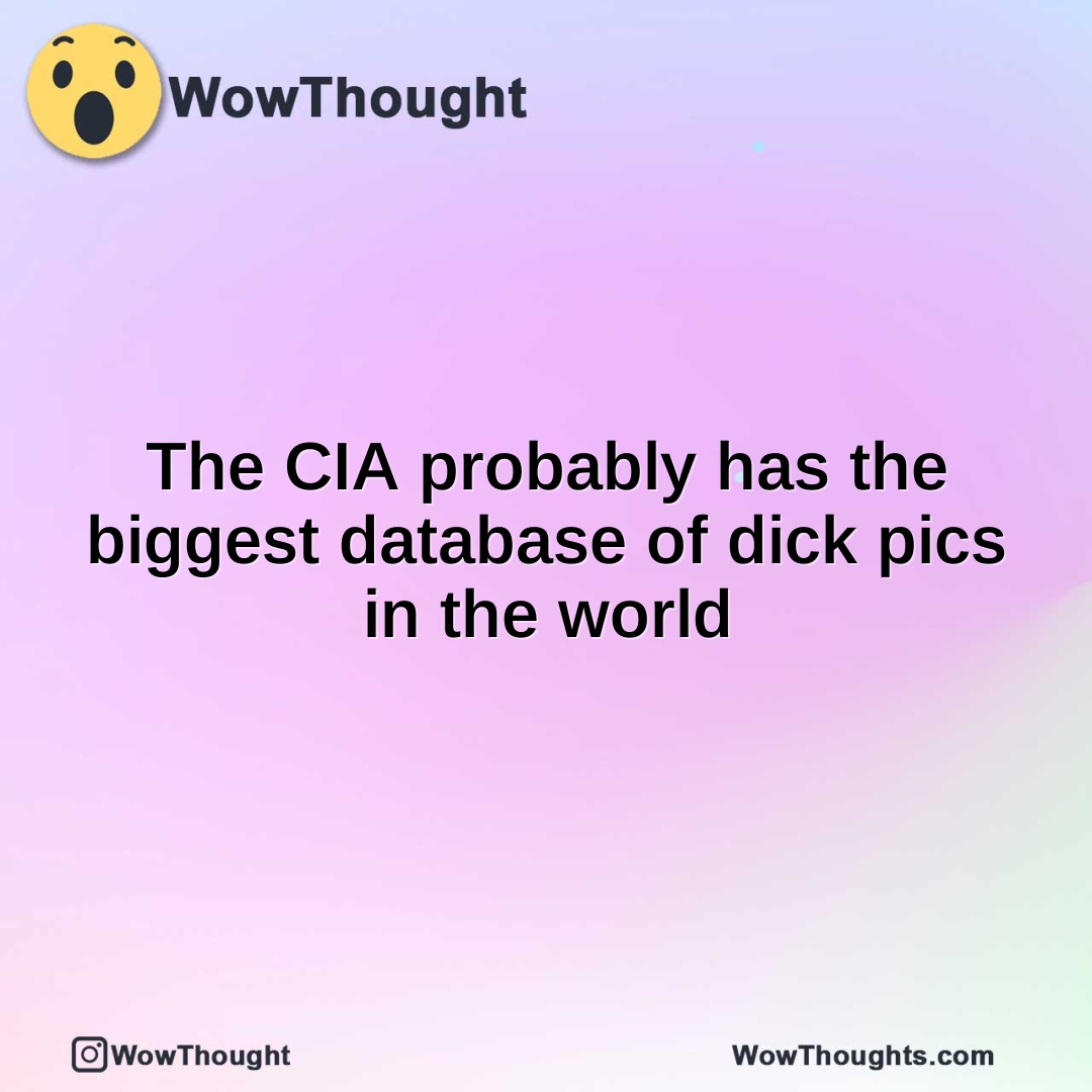 The CIA probably has the biggest database of dick pics in the world