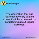 The generation that put ‘parental advisory explicit content’ stickers on music is complaining about trigger warnings.