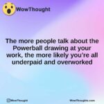 The more people talk about the Powerball drawing at your work, the more likely you’re all underpaid and overworked