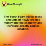 The Tooth Fairy injects mass amounts of newly-created money into the economy and therefore directly causes inflation.