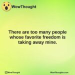 There are too many people whose favorite freedom is taking away mine.