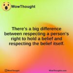 There’s a big difference between respecting a person’s right to hold a belief and respecting the belief itself.