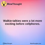 Walkie-talkies were a lot more exciting before cellphones.
