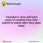 Youtuber’s sons will have years of content from their parent to watch after they pass away