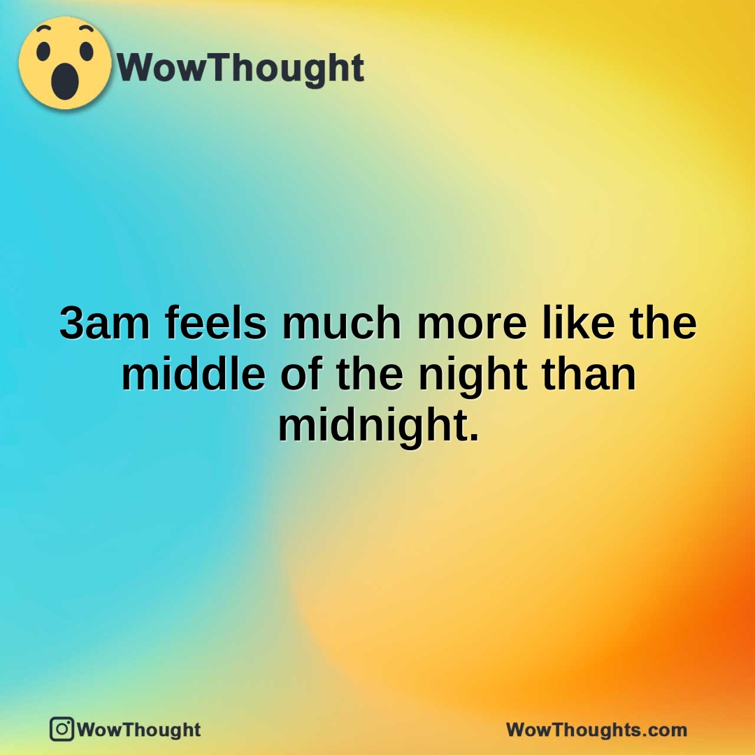 3am feels much more like the middle of the night than midnight.