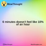 6 minutes doesn’t feel like 10% of an hour