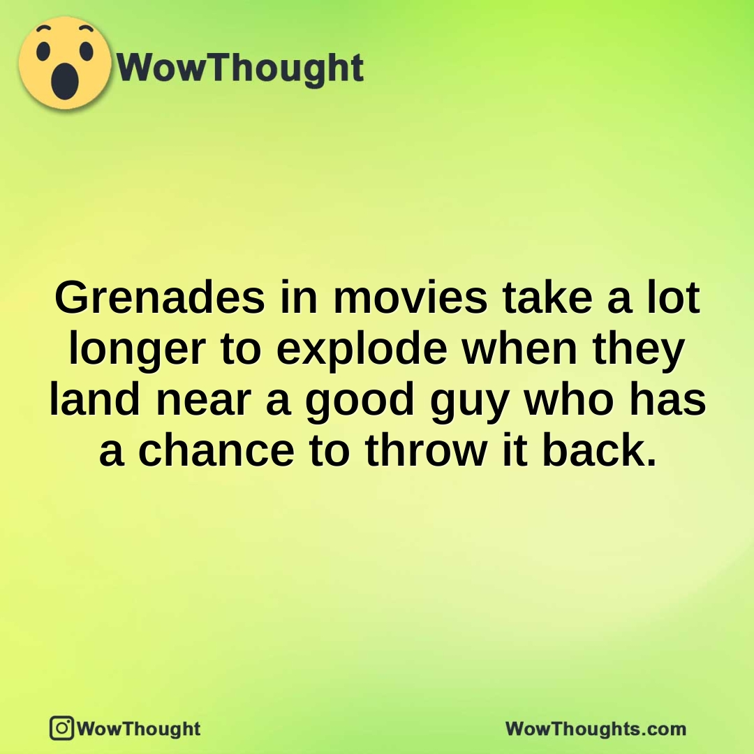 Grenades in movies take a lot longer to explode when they land near a good guy who has a chance to throw it back.