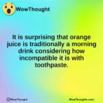 It is surprising that orange juice is traditionally a morning drink considering how incompatible it is with toothpaste.