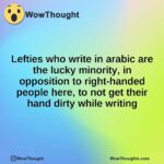 Lefties who write in arabic are the lucky minority, in opposition to right-handed people here, to not get their hand dirty while writing