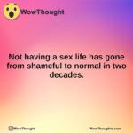 Not having a sex life has gone from shameful to normal in two decades.