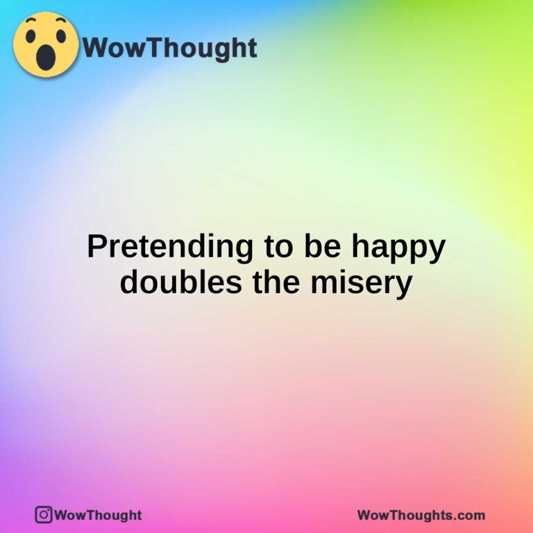 Pretending to be happy doubles the misery