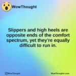 Slippers and high heels are opposite ends of the comfort spectrum, yet they’re equally difficult to run in.