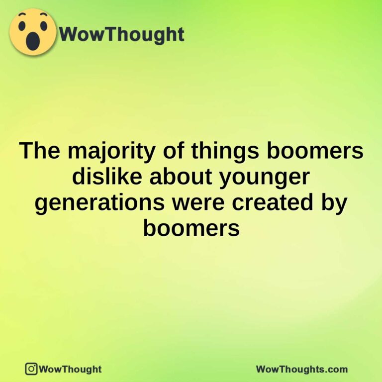 The majority of things boomers dislike about younger generations were created by boomers