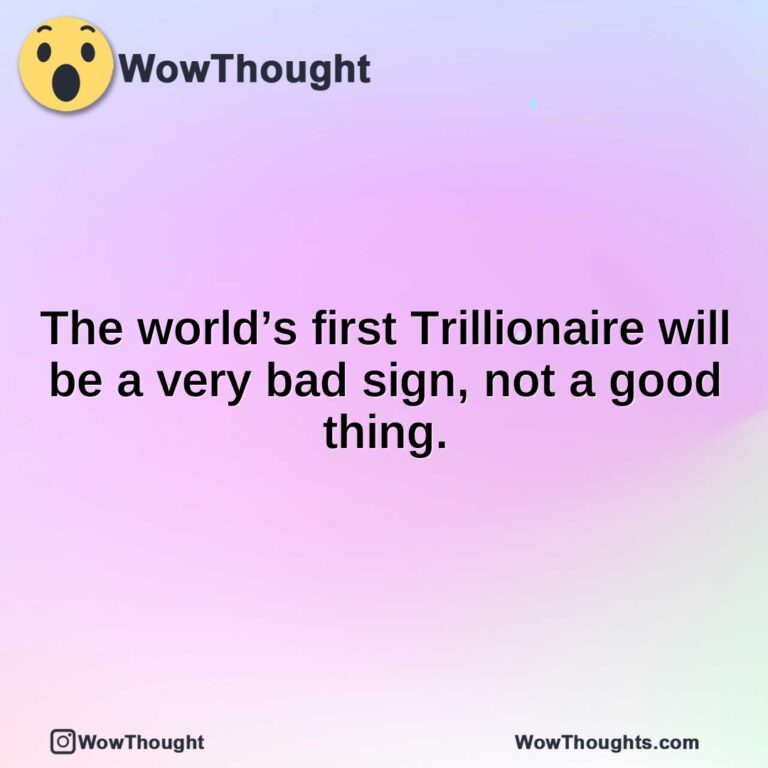 The world’s first Trillionaire will be a very bad sign, not a good thing.