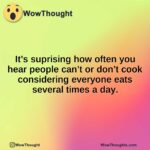 It’s suprising how often you hear people can’t or don’t cook considering everyone eats several times a day.
