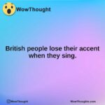 British people lose their accent when they sing.