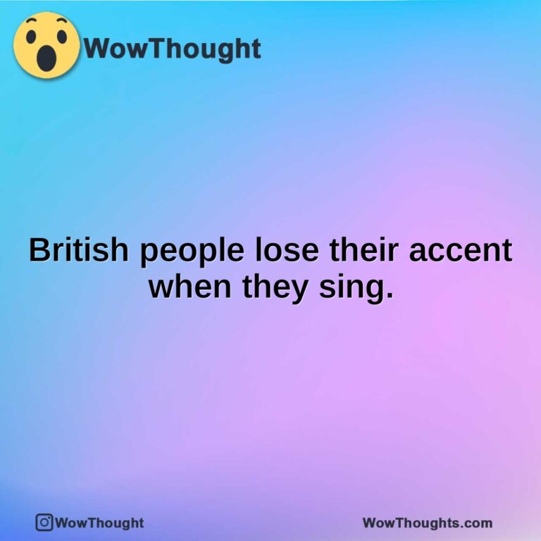 British people lose their accent when they sing.