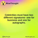 Celebrities must have two different signatures- one for business and one for autographs.