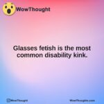 Glasses fetish is the most common disability kink.