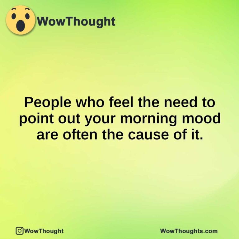 people-who-feel-the-need-to-point-out-your-morning-mood-are-often-the