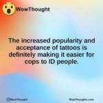 The increased popularity and acceptance of tattoos is definitely making it easier for cops to ID people.