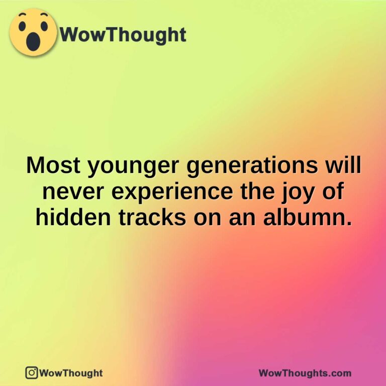 Most younger generations will never experience the joy of hidden tracks on an albumn.