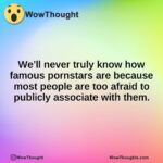 We’ll never truly know how famous pornstars are because most people are too afraid to publicly associate with them.