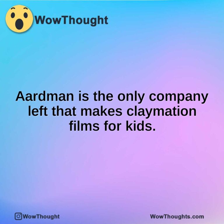 Aardman is the only company left that makes claymation films for kids.