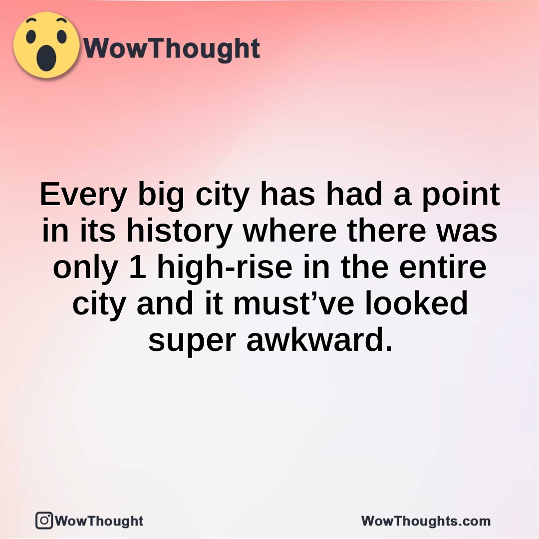Every big city has had a point in its history where there was only 1 high-rise in the entire city and it must’ve looked super awkward.