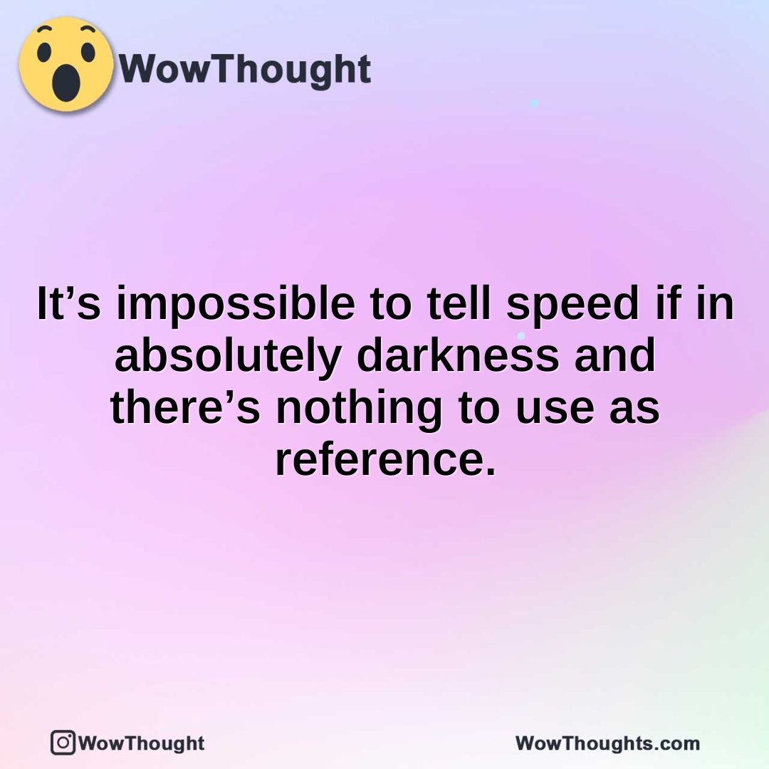 It’s impossible to tell speed if in absolutely darkness and there’s nothing to use as reference.