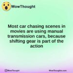 Most car chasing scenes in movies are using manual transmission cars, because shifting gear is part of the action