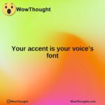 Your accent is your voice’s font